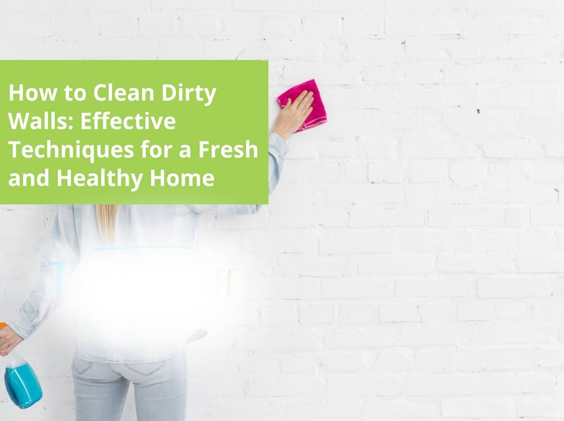 How to Clean Dirty Walls: Effective Techniques for a Fresh and Healthy Home